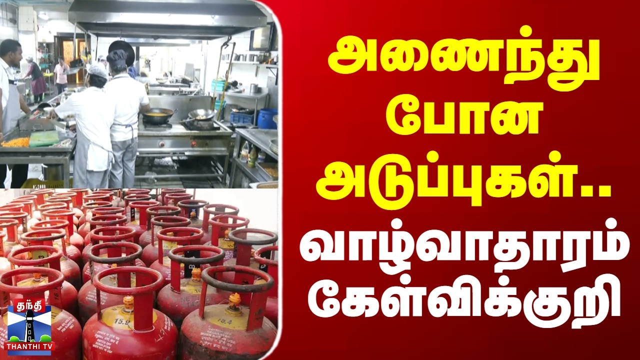 LPG issue | அணைந்து போன அடுப்புகள்.. வாழ்வாதாரம் கேள்விகுறி