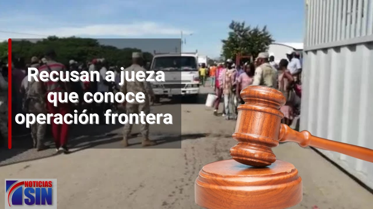 Recusan a jueza que conoce operación frontera