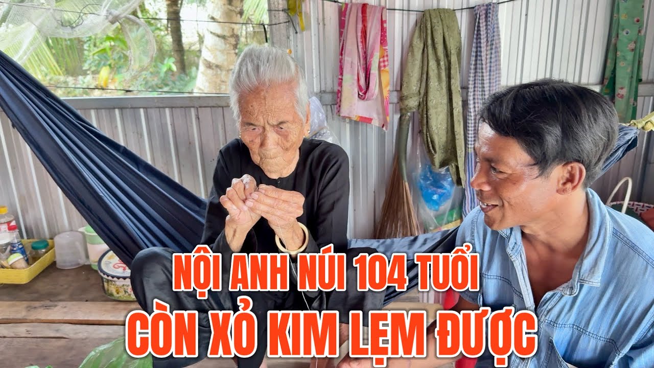 Đến nhà nội nuôi anh núi 104 tuổi còn xỏ kim Lẹm và làm cỏ được TÀI TV