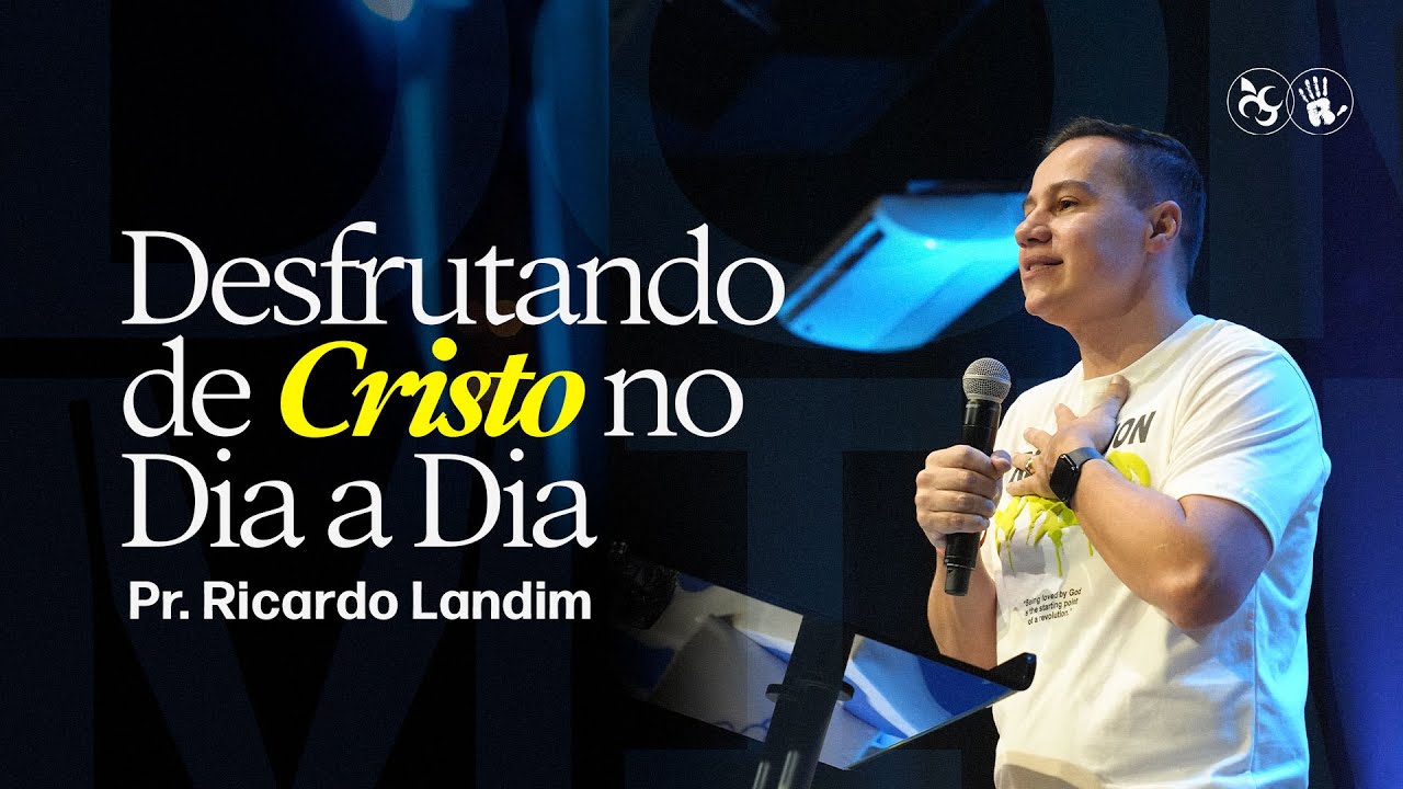 DESFRUTANDO DE JESUS NO DIA A DIA I RICARDO LANDIM I RADICAIS LIVRES