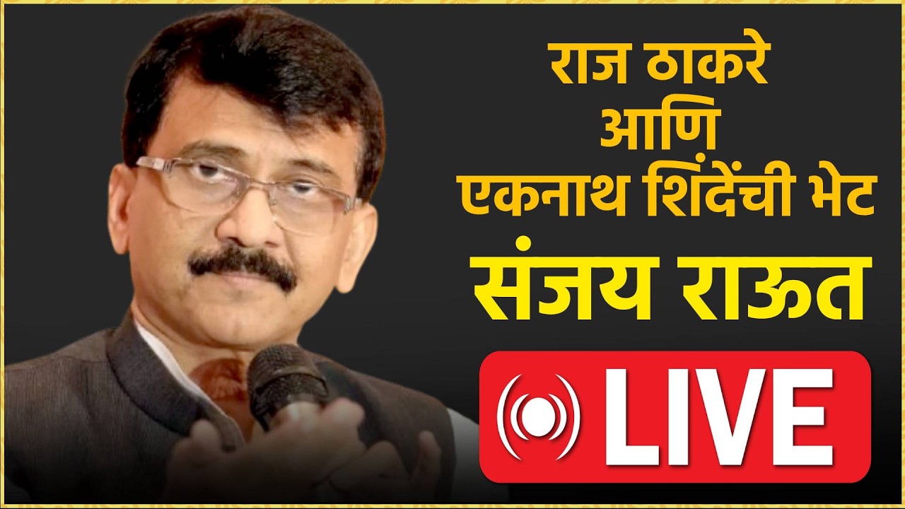 Sanjay Raut Live: राज ठाकरे आणि एकनाथ शिंदेंची भेट; राऊत म्हणाले...