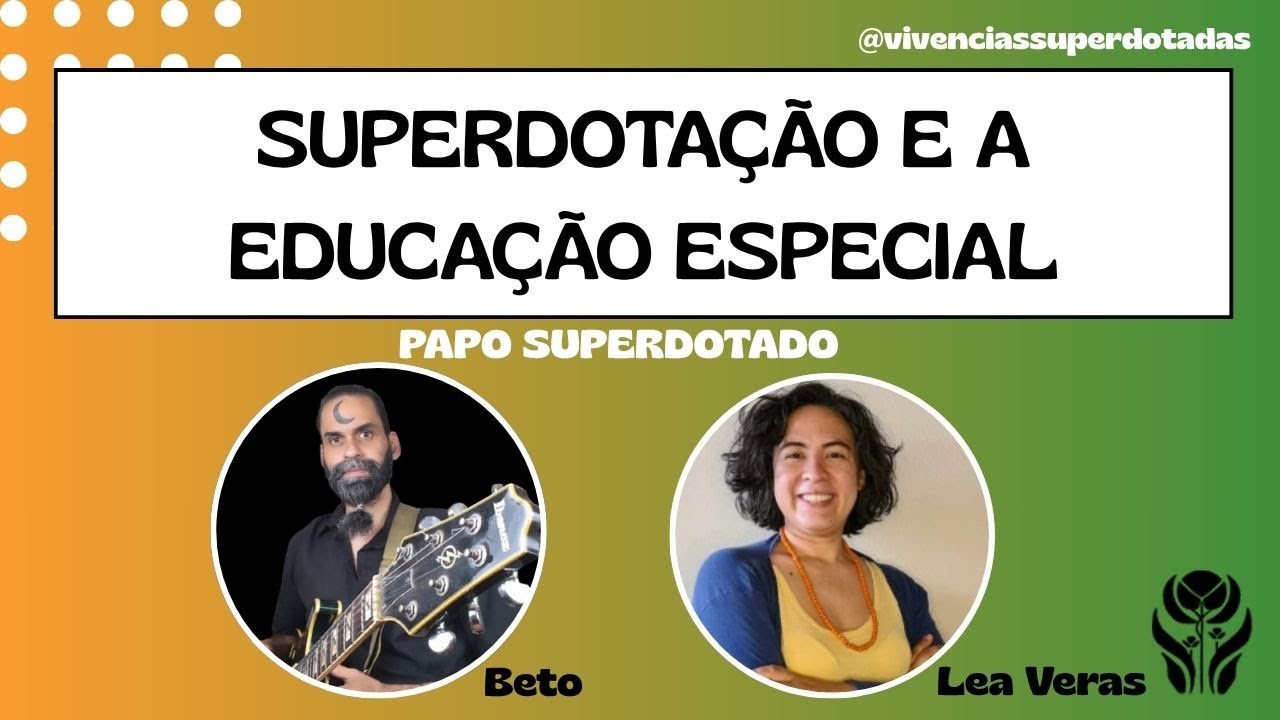 SUPERDOTAÇÃO E EDUCAÇÃO ESPECIAL | Papo Superdotado com Beto e Lea Veras