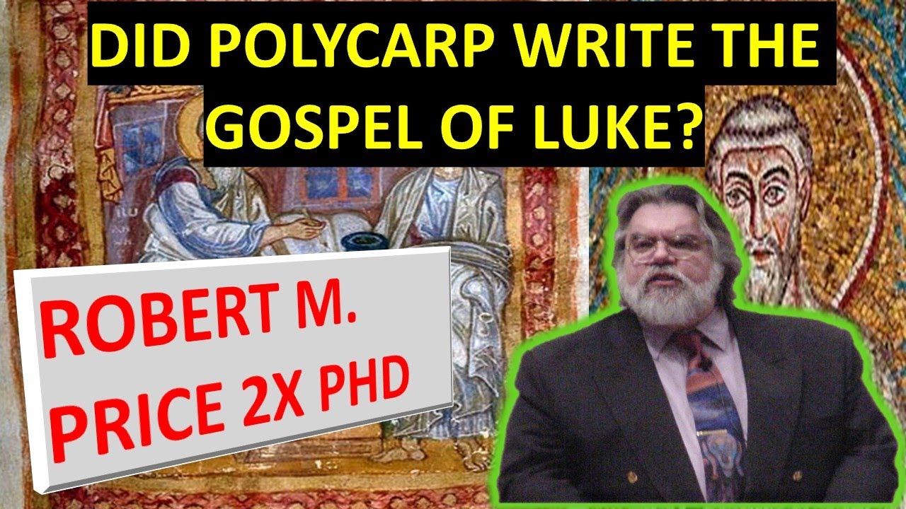 Did Polycarp Write Luke's Gospel and the Pastoral Epistles? Dr. Robert M. Price
