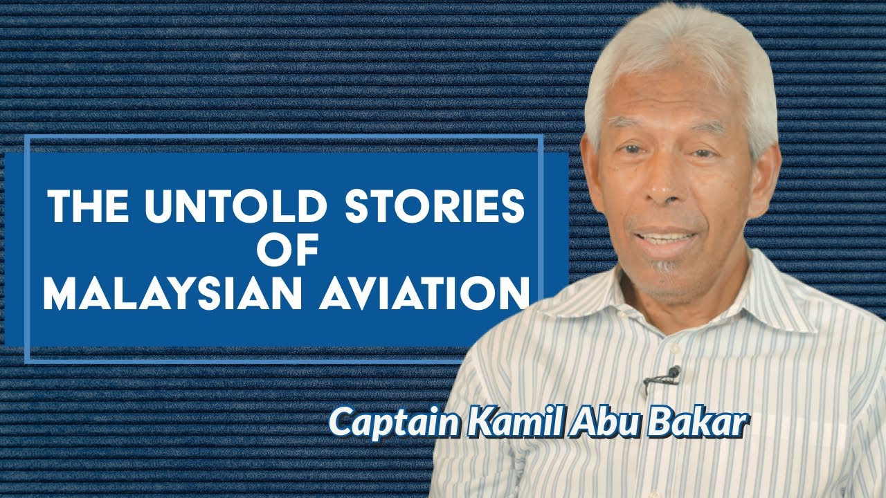 The Untold Stories of Malaysian Aviation -  Captain Kamil Abu Bakar