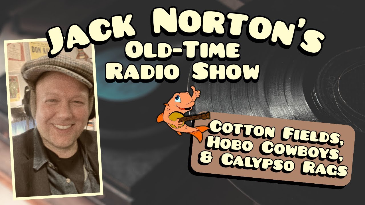 Jack Norton's Old-Time Radio Show - Episode 1: Cotton Fields, Hobo Cowboys, & Calypso Rags