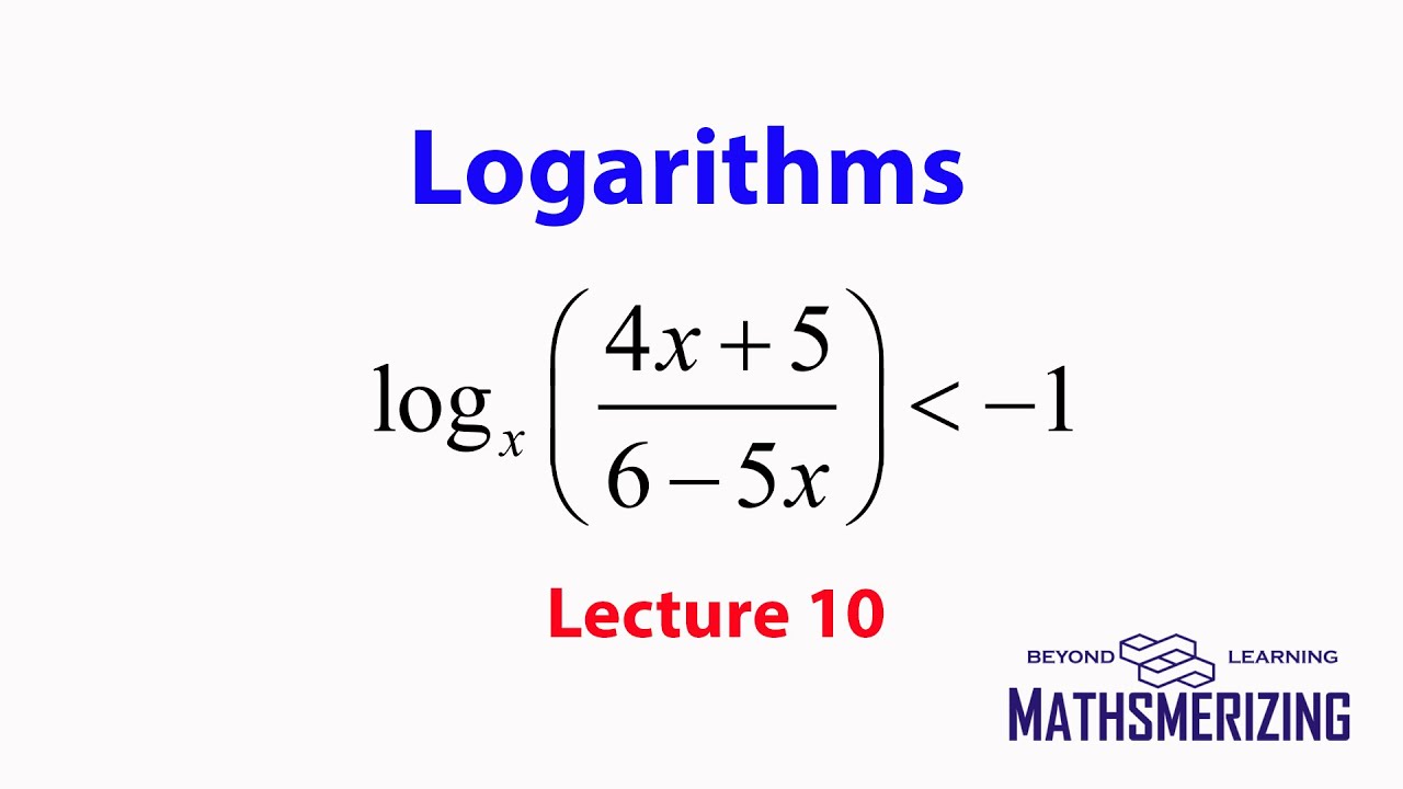 Logarithmic inequalities with a variable base : Lecture 10 : log(x)(4x+5)/(6-5x) less than -1
