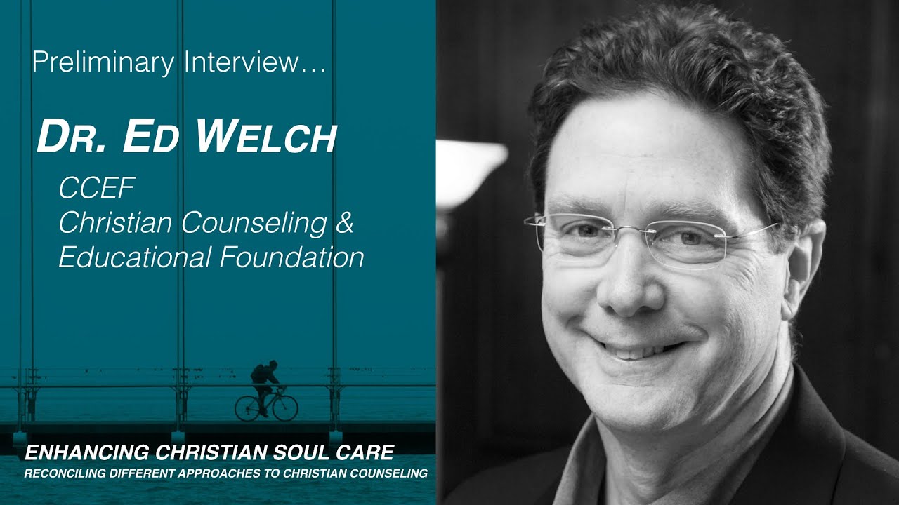 Ed Welch, Ph.D. Preliminary Interview-Biblical Counseling Perspective