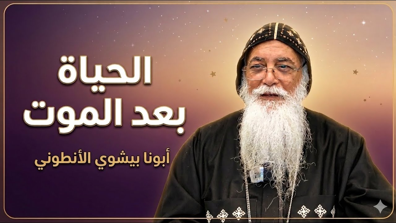 الحياه بعد الموت - ابونا بيشوى الانطونى