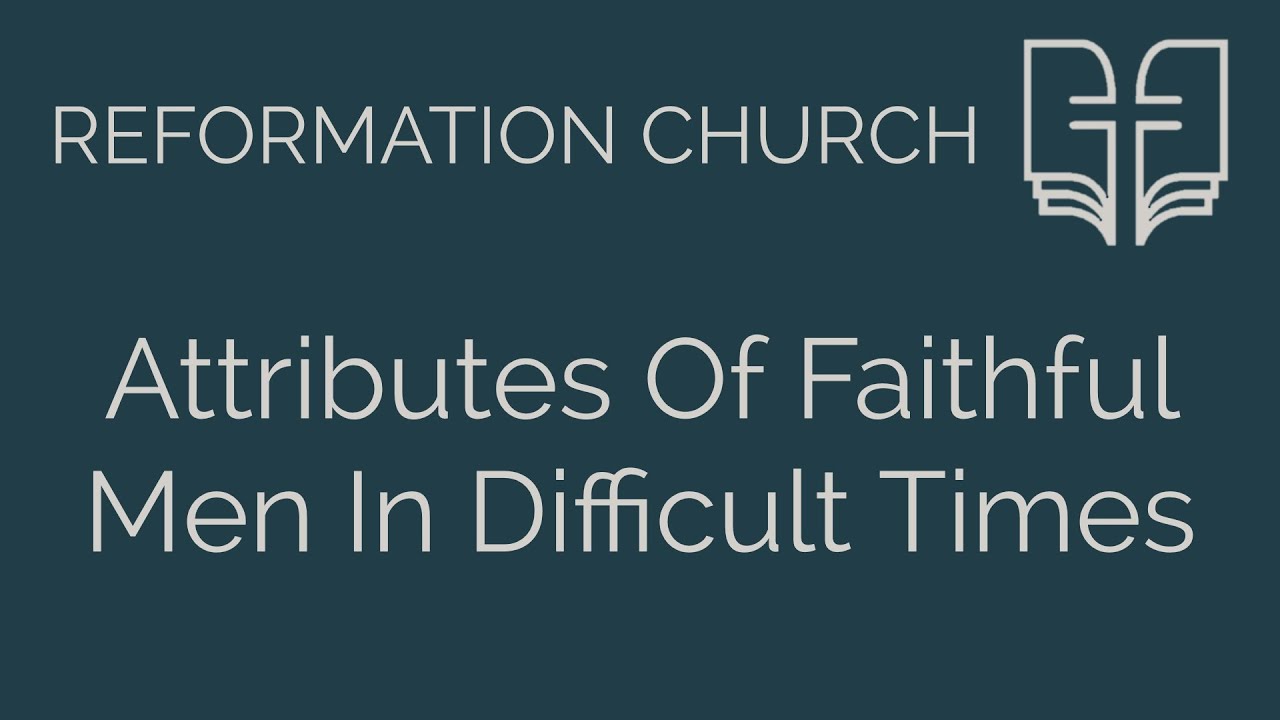 Sunday Evening Service - Attributes Of Faithful Men In Difficult Times - Pastor Mark Ralston