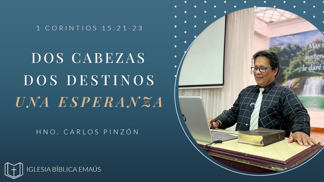 IGLESIA BÍBLICA EMAÚS. DOS CABEZAS, DOS DESTINOS, UNA ESPERANZA GLORIOSA (1Cor 15 21-22)