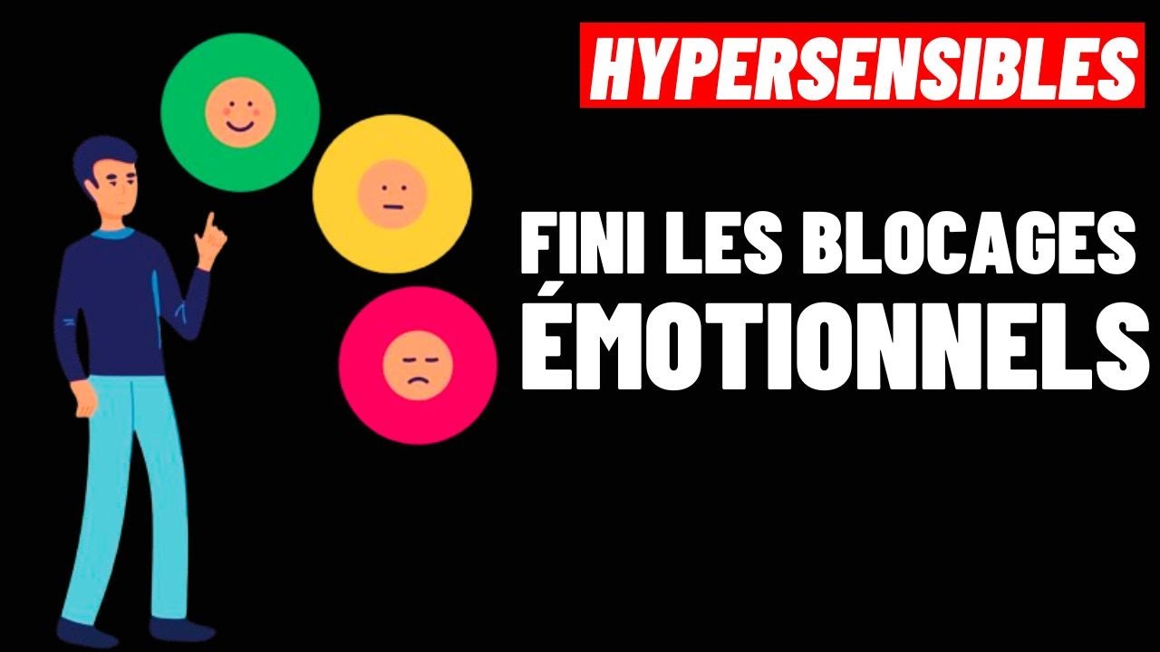 HYPERSENSIBLES : COMMENT EN FINIR AVEC LE BLOCAGE ÉMOTIONNEL ?