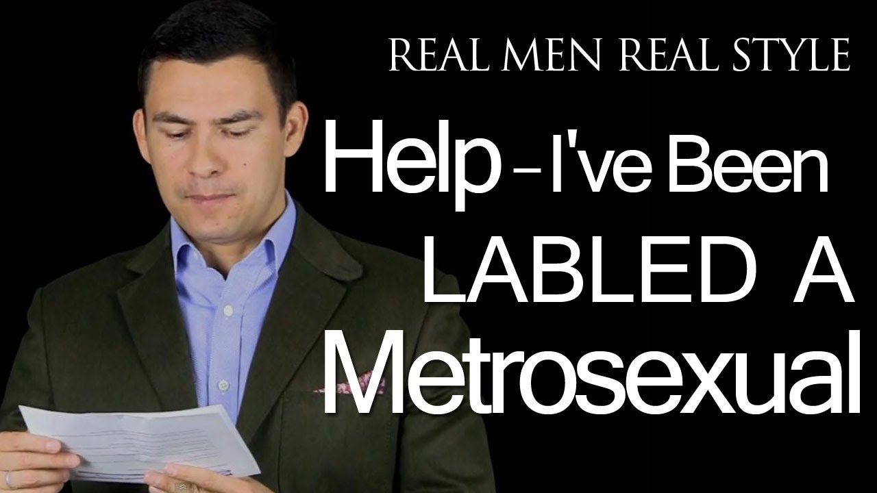 Help! - I've Been Labled a Metrosexual - Have the Courage to be a Sharp Dressed Man