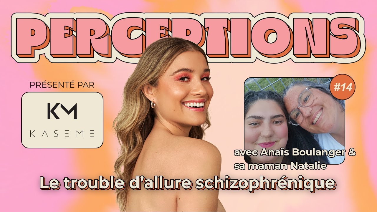 Perceptions #14. Le trouble d'allure schizophrénique avec Anaïs Boulanger et sa maman Nathalie.