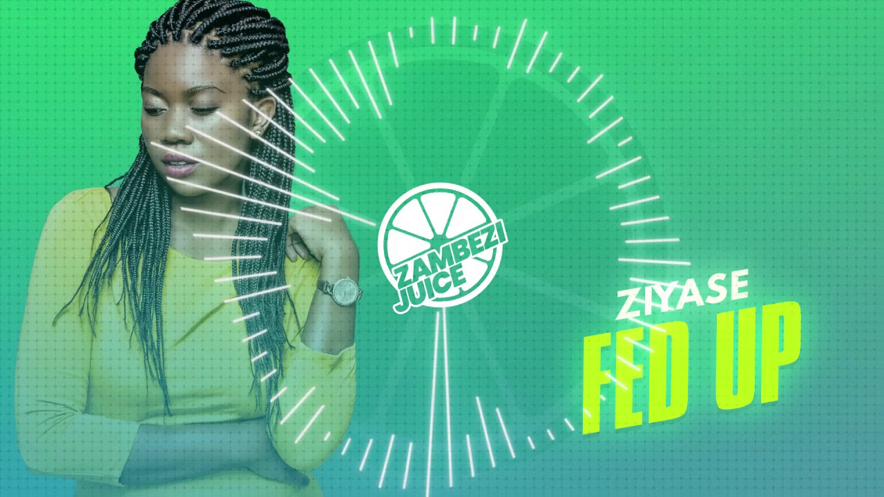 Ziyase - Fed Up | Zambezi Juice