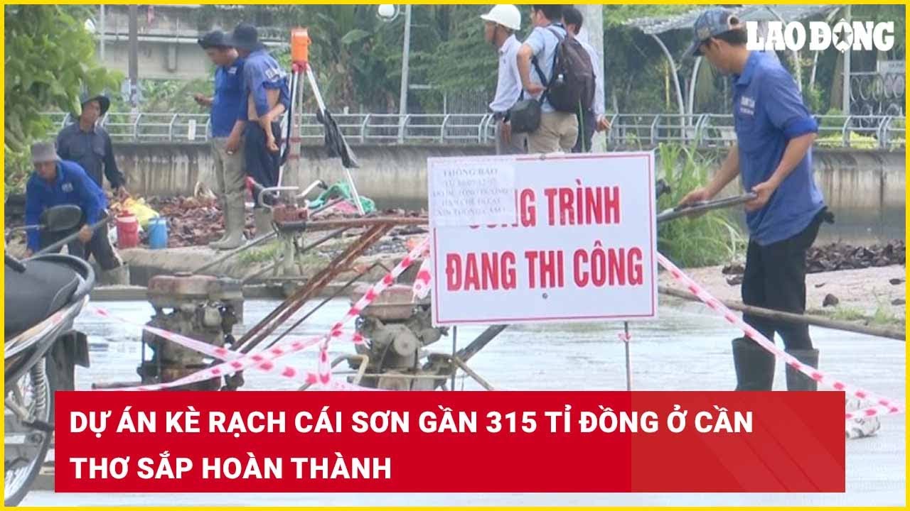 Dự án kè rạch Cái Sơn gần 315 tỉ đồng ở Cần Thơ sắp hoàn thành| Báo Lao Động