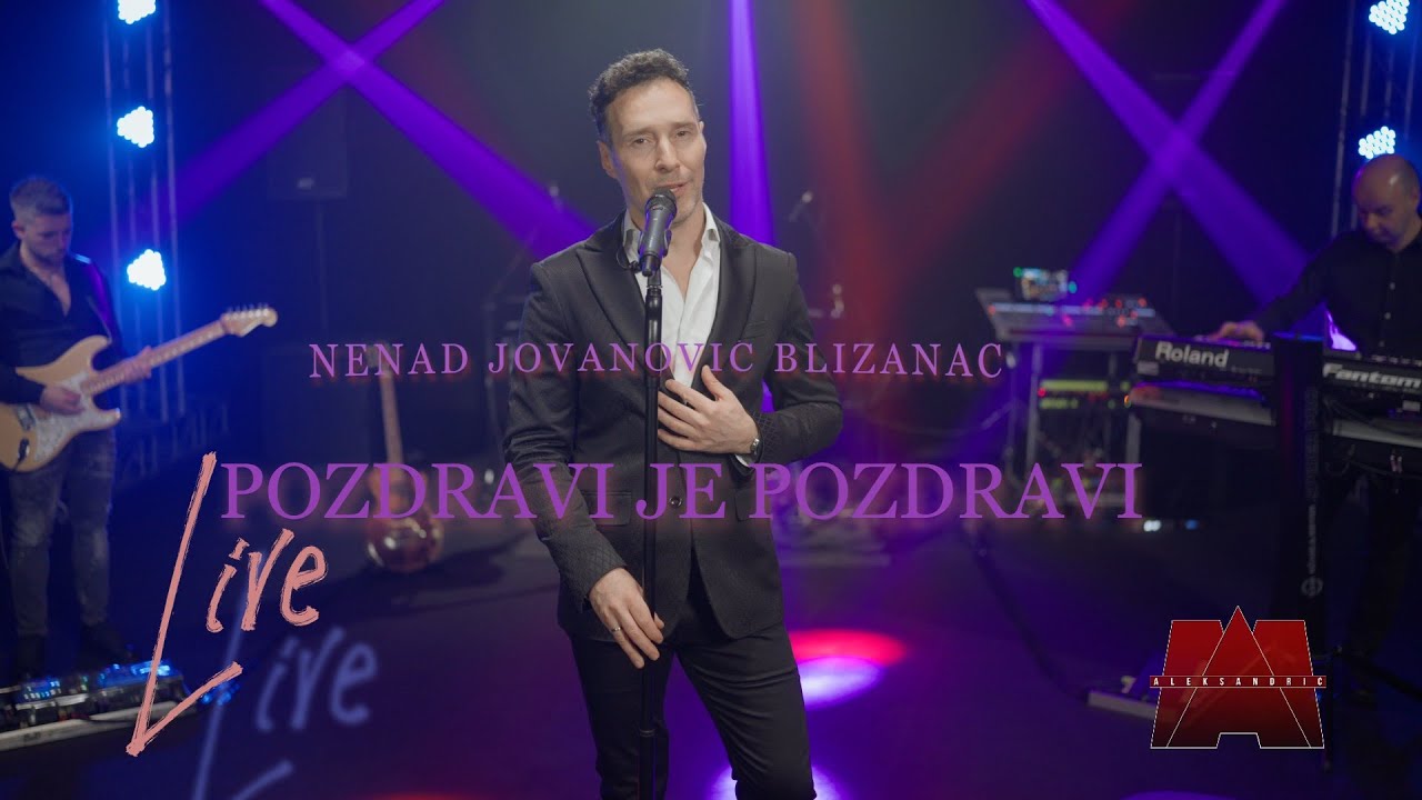 NENAD JOVANOVIC BLIZANAC - POZDRAVI JE POZDRAVI (LIVE)