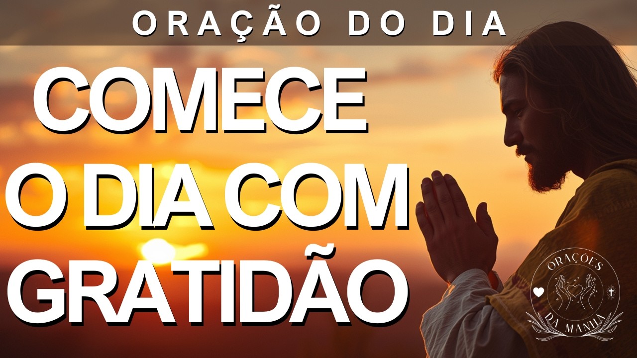 Comece o Dia Agradecendo a Deus e Receba Suas Bençãos Neste Novo Amanhecer | Oração da Manhã