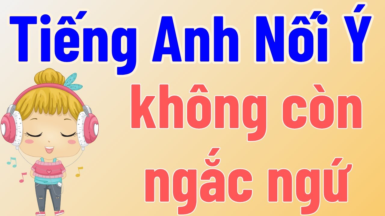 Tiếng Anh câu dài #2 - Tiếng Anh nối ý giúp bạn không còn ngắc ngứ khi giao tiếp