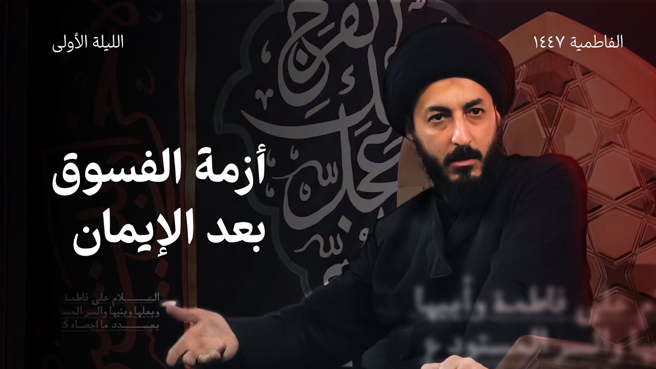 الفسوق بعد الإيمان، لماذا يسقط البعض بعد أن اهتدوا؟ | الليلة الاولى | شهادة فاطمة الزهراء ١٤٤٧