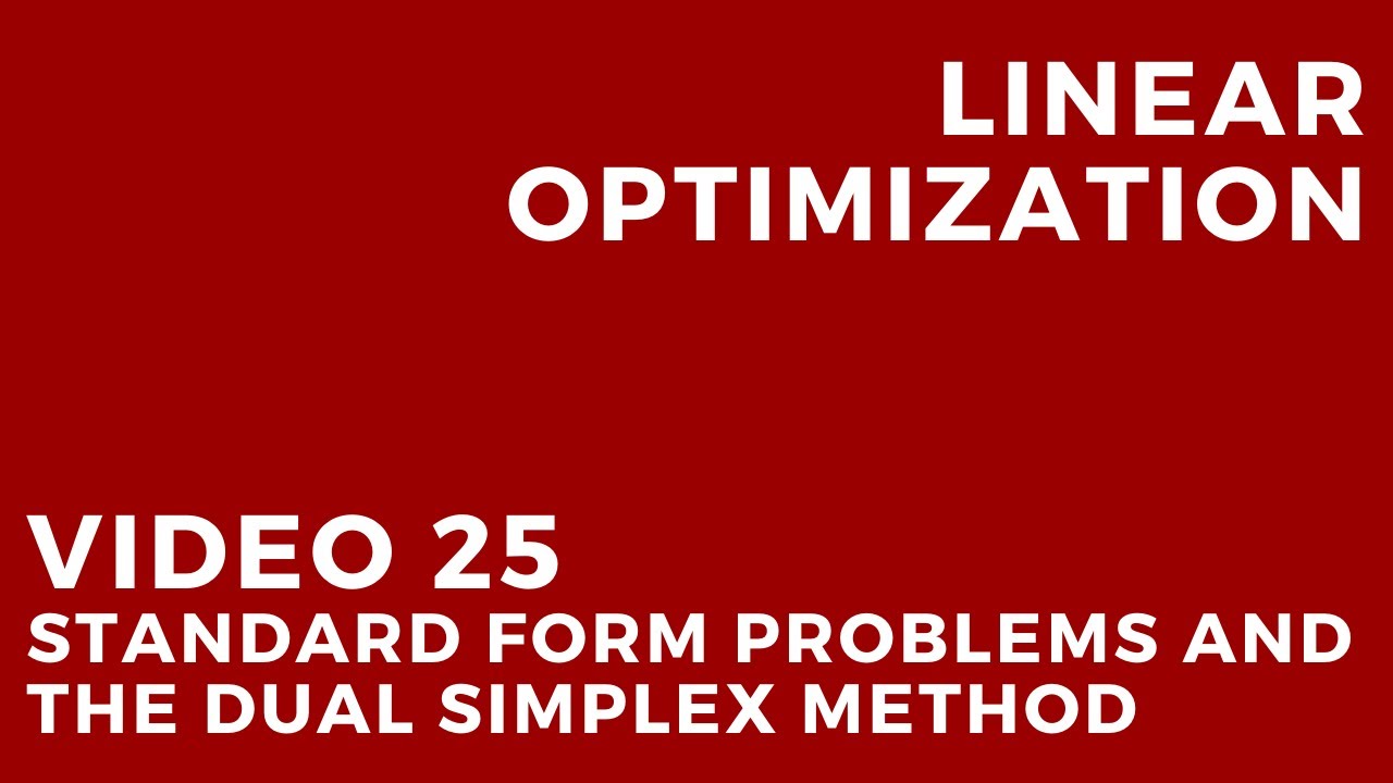 Linear Optimization - Video 25: Standard form problems and the dual simplex method