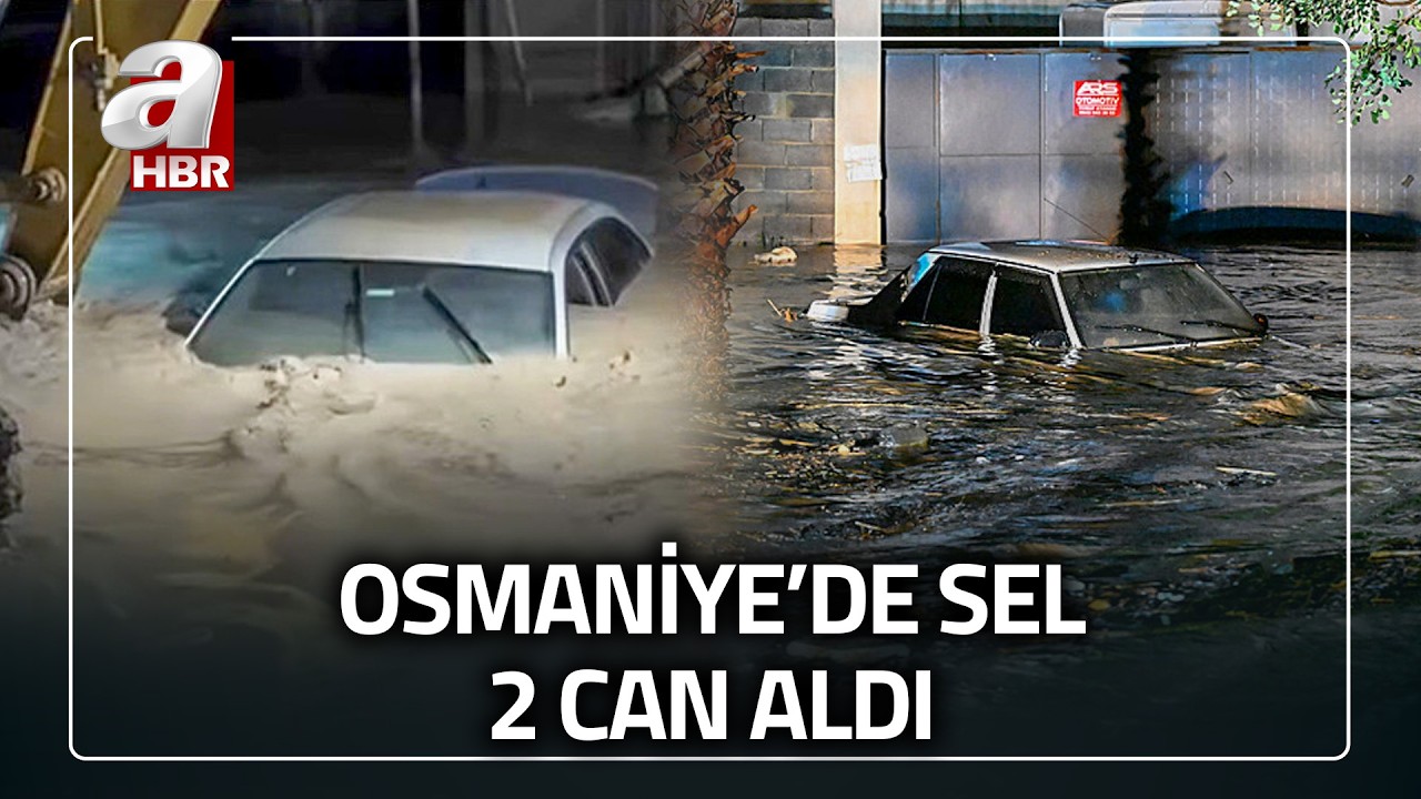 Osmaniye'de sel felaketi! 2 kişi hayatını kaybetti | A Haber