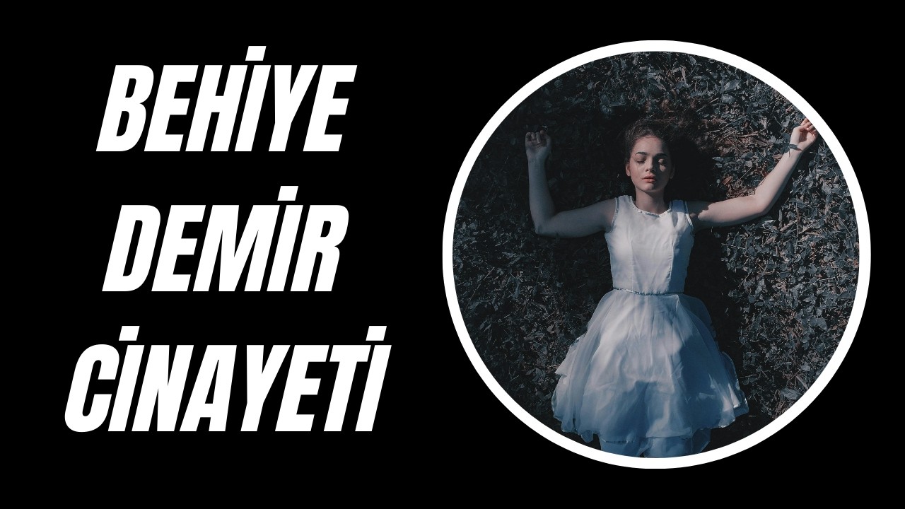 BEHİYE DEMİR CİNAYETİ | ARKADAŞ KURBANI | ACI SON