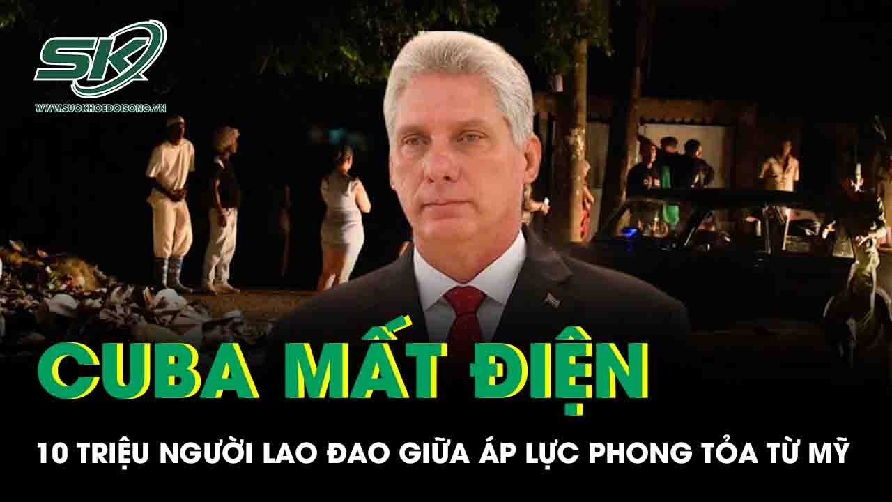 Cuba mất điện toàn quốc, 10 triệu người lao đao giữa áp lực phong tỏa từ Mỹ
