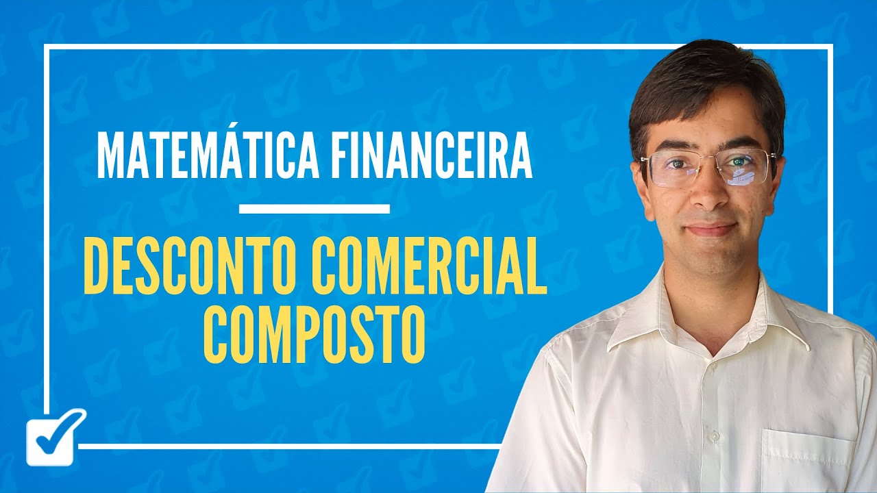 03.07. Aula de Desconto comercial composto (Matemática Financeira)