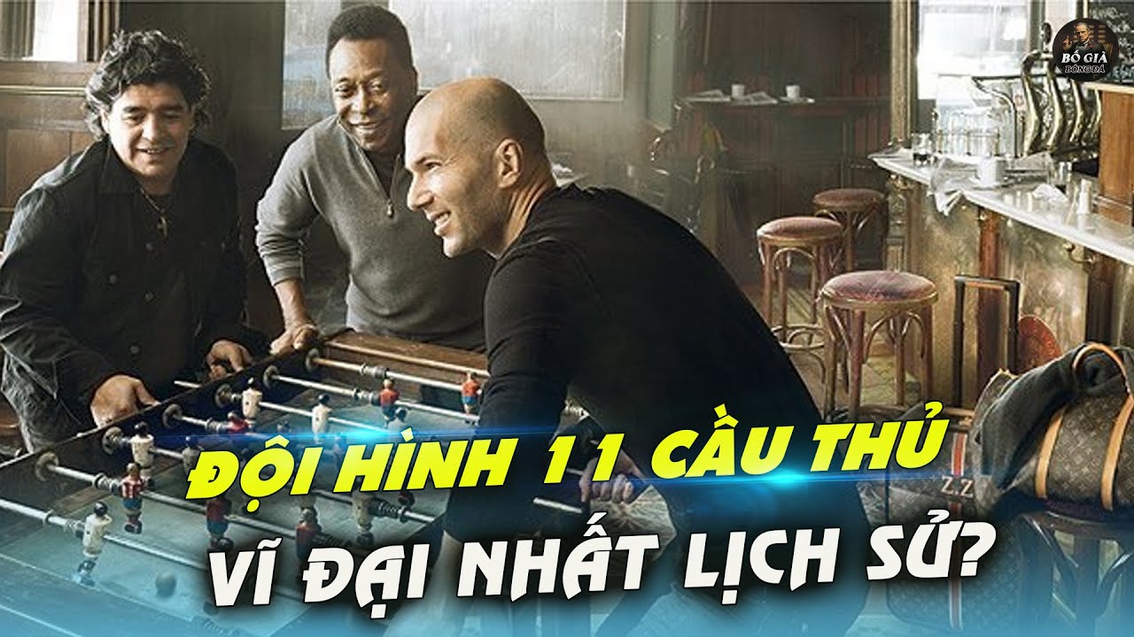 ĐỘI HÌNH 11 NGÔI SAO XUẤT SẮC NHẤT MỌI THỜI ĐẠI