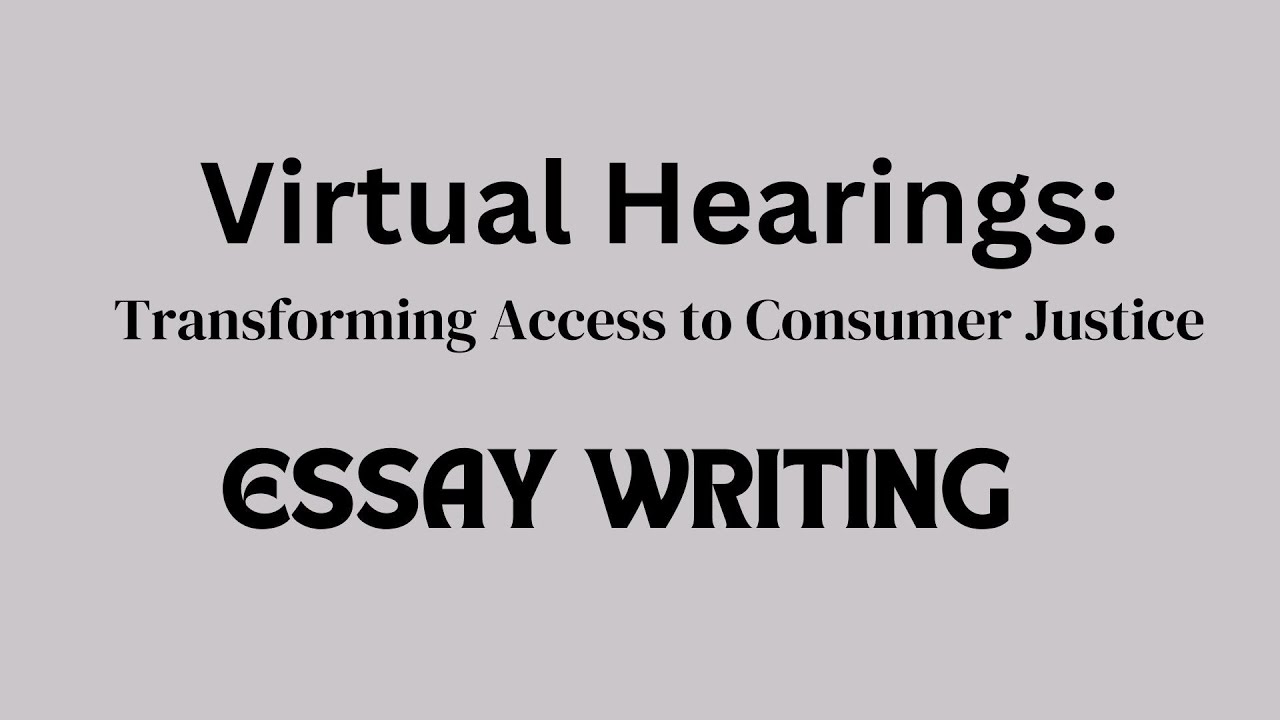 Virtual Hearings and Digital Access to Consumer Justice  [ ESSAY WRITING ]