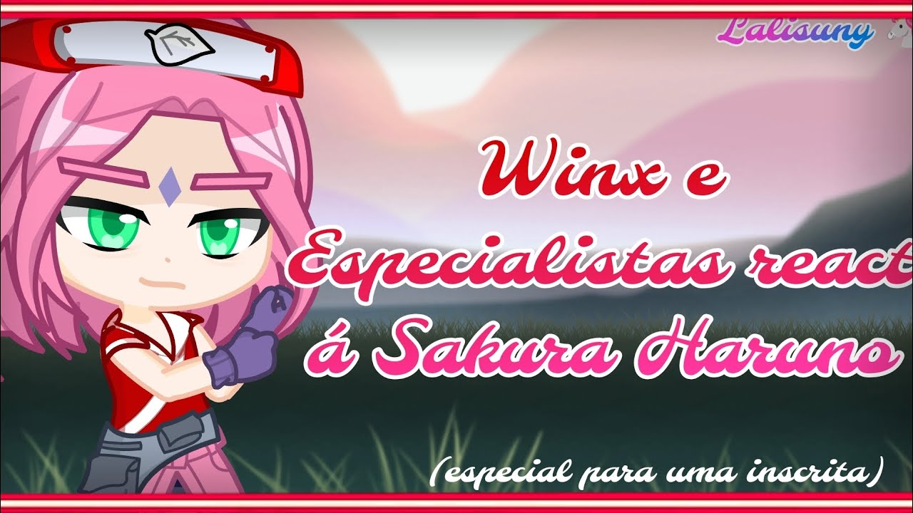Winx e Especialistas react á Sakura Haruno (especial para uma inscrita) Lalisuny 🦄!!!