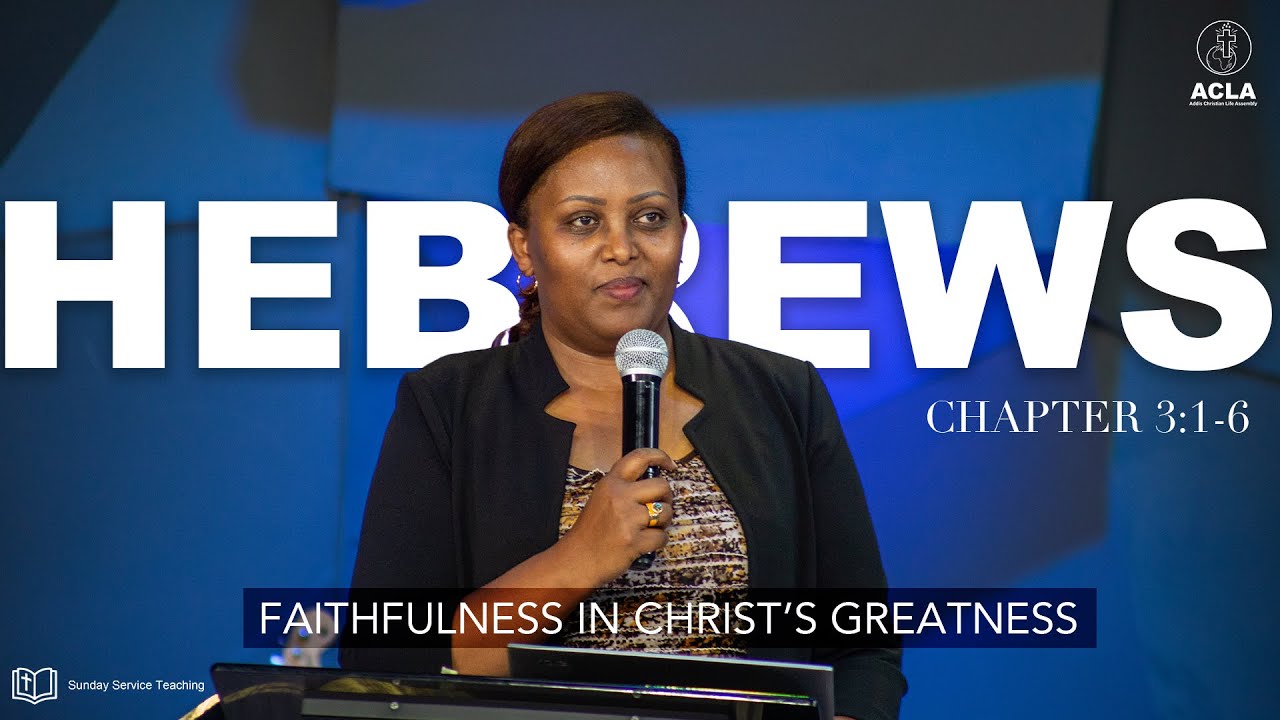 FAITHFULNESS IN CHRIST’S GREATNESS:Jesus is better than Moses : Hebrews 3:1-6 With Tsedey Alemayehu