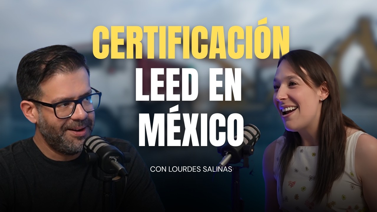 EP04 | Certificación LEED: Cómo transformar tus proyectos | Con Lourdes Salinas