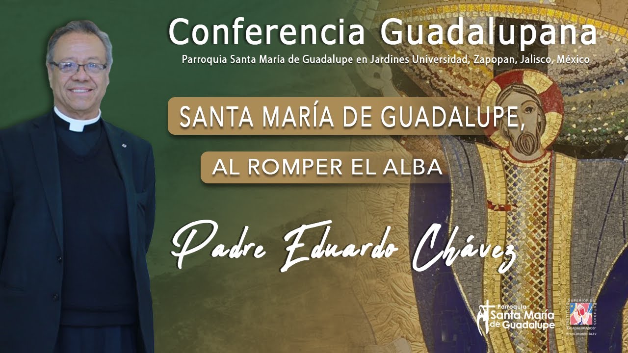 Conferencia Guadalupana - Santa María de Guadalupe, al romper el alba | Padre Eduardo Chávez