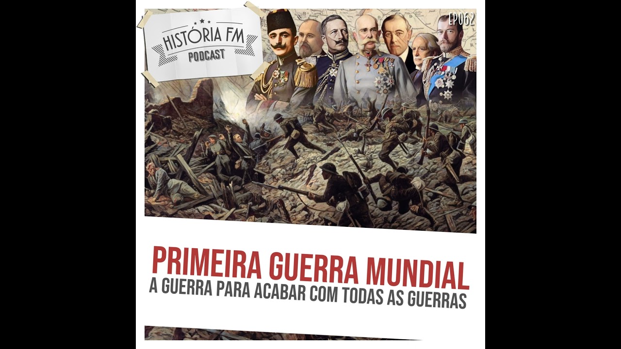 062 Primeira Guerra Mundial: a guerra para acabar com todas as guerras