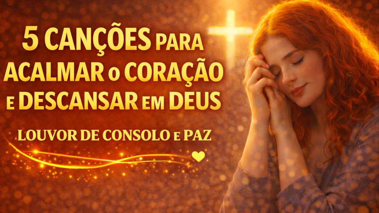 5 Canções Para Acalmar o Coração e Descansar em Deus | Louvor de Consolo e Paz