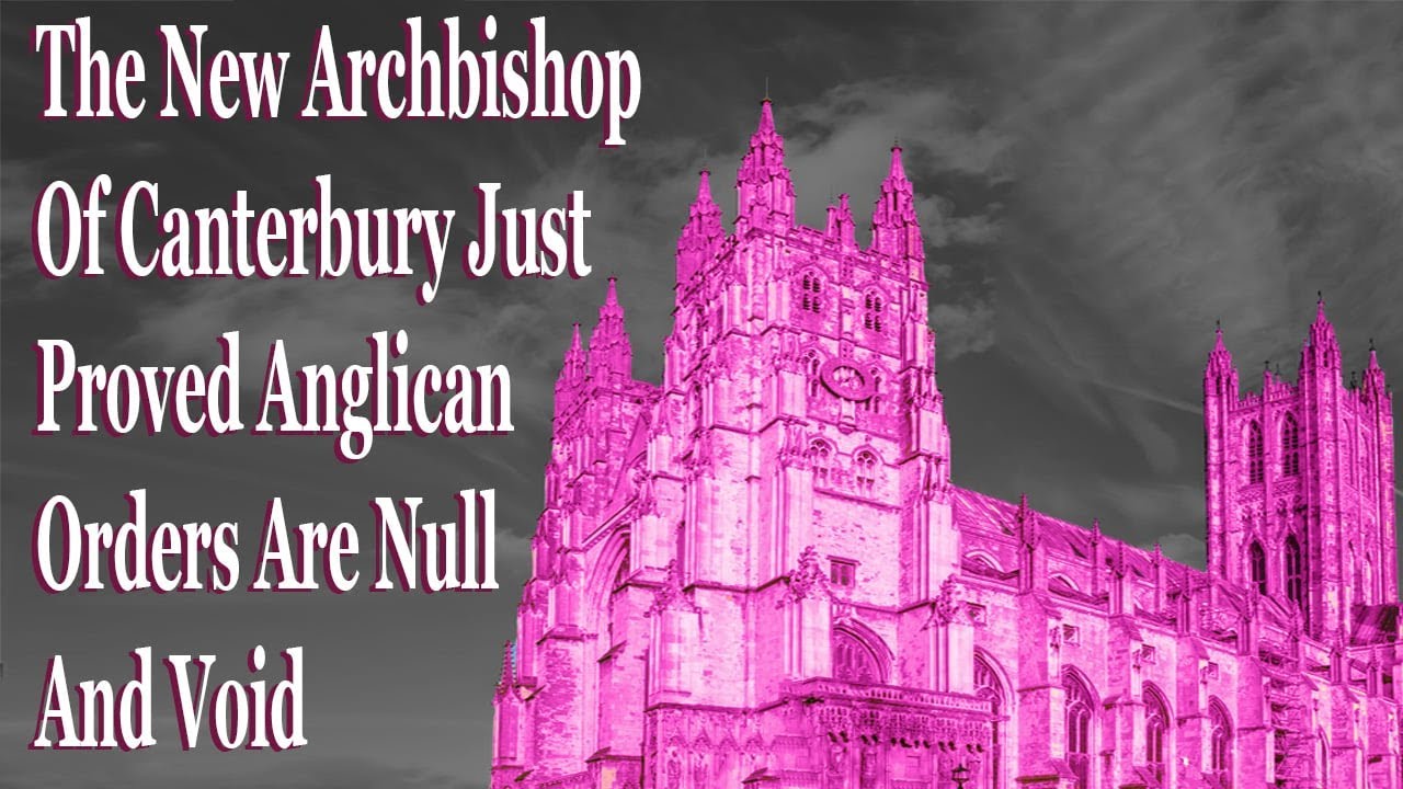 The New Archbishop Of Canterbury Is Causing Many Anglicans To Become Catholic