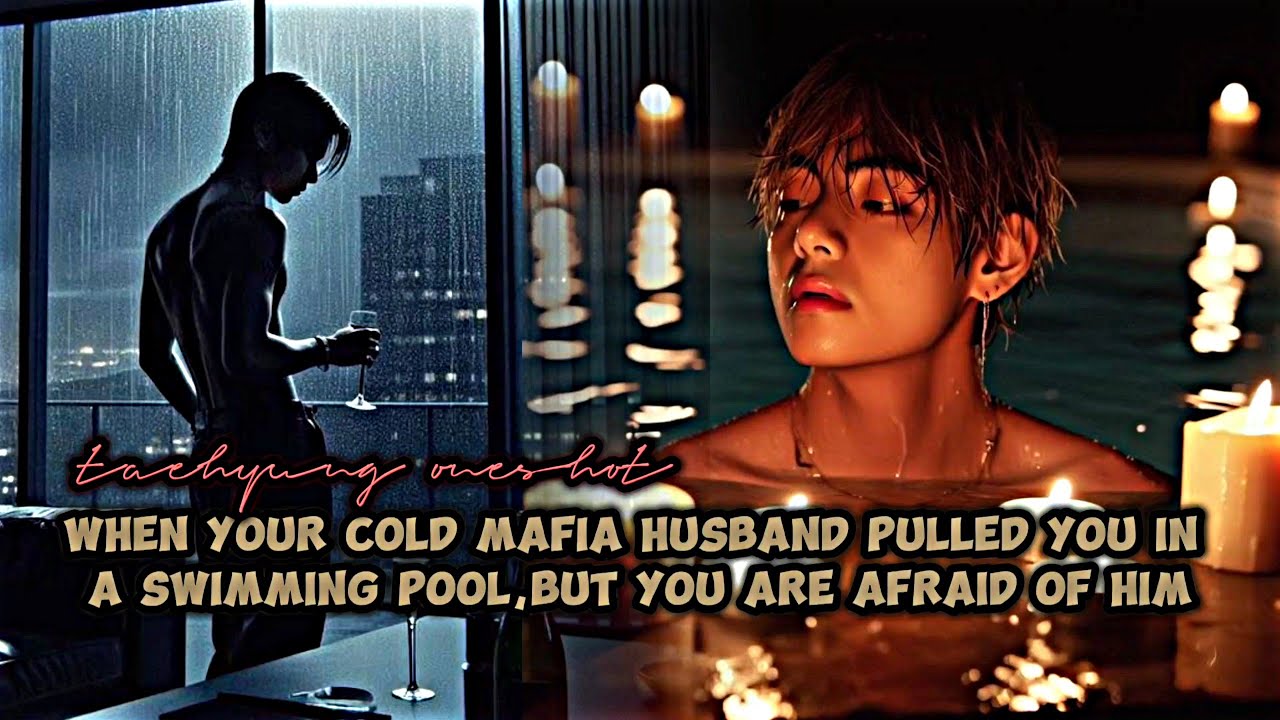 when your cold mafia husband pulled you in a swimming pool,but you are afraid of him