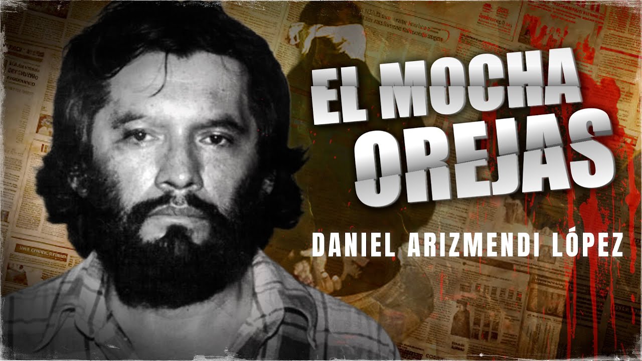 EL MOCHAOREJAS: La cacer&iacute;a que paraliz&oacute; a M&eacute;xico