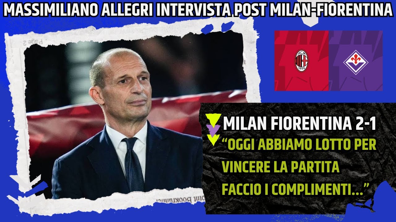 MASSIMILIANO ALLEGRI INTERVISTA POST MILAN-FIORENTINA:
