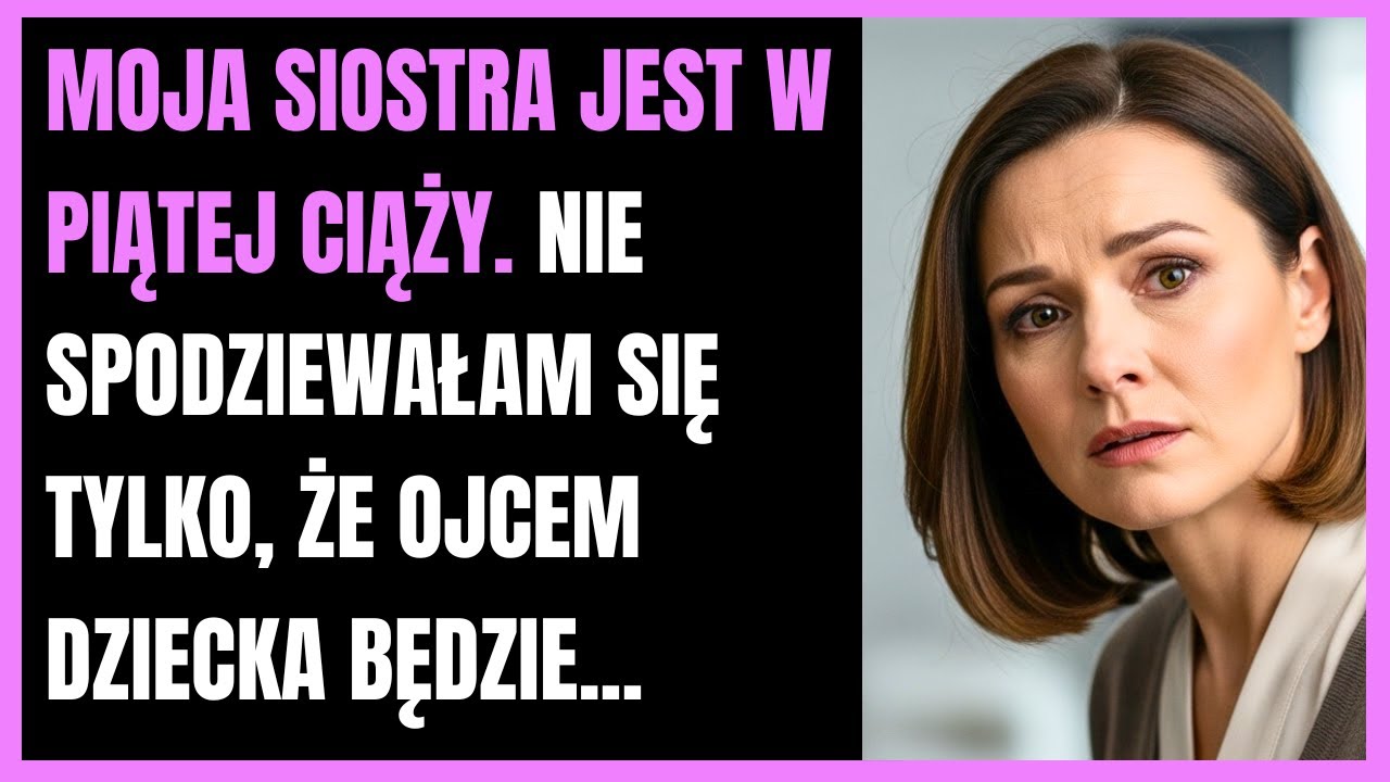 Moja siostra jest w piątej ciąży. Nie spodziewałam się tylko, że ojcem dziecka będzie...