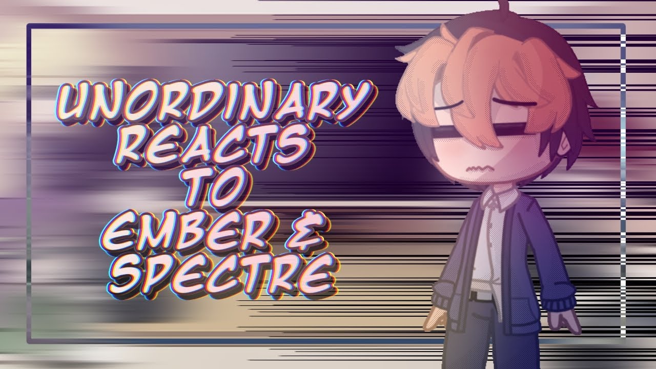 ➞ UnOrdinary React to EMBER & Spectre (1/3)