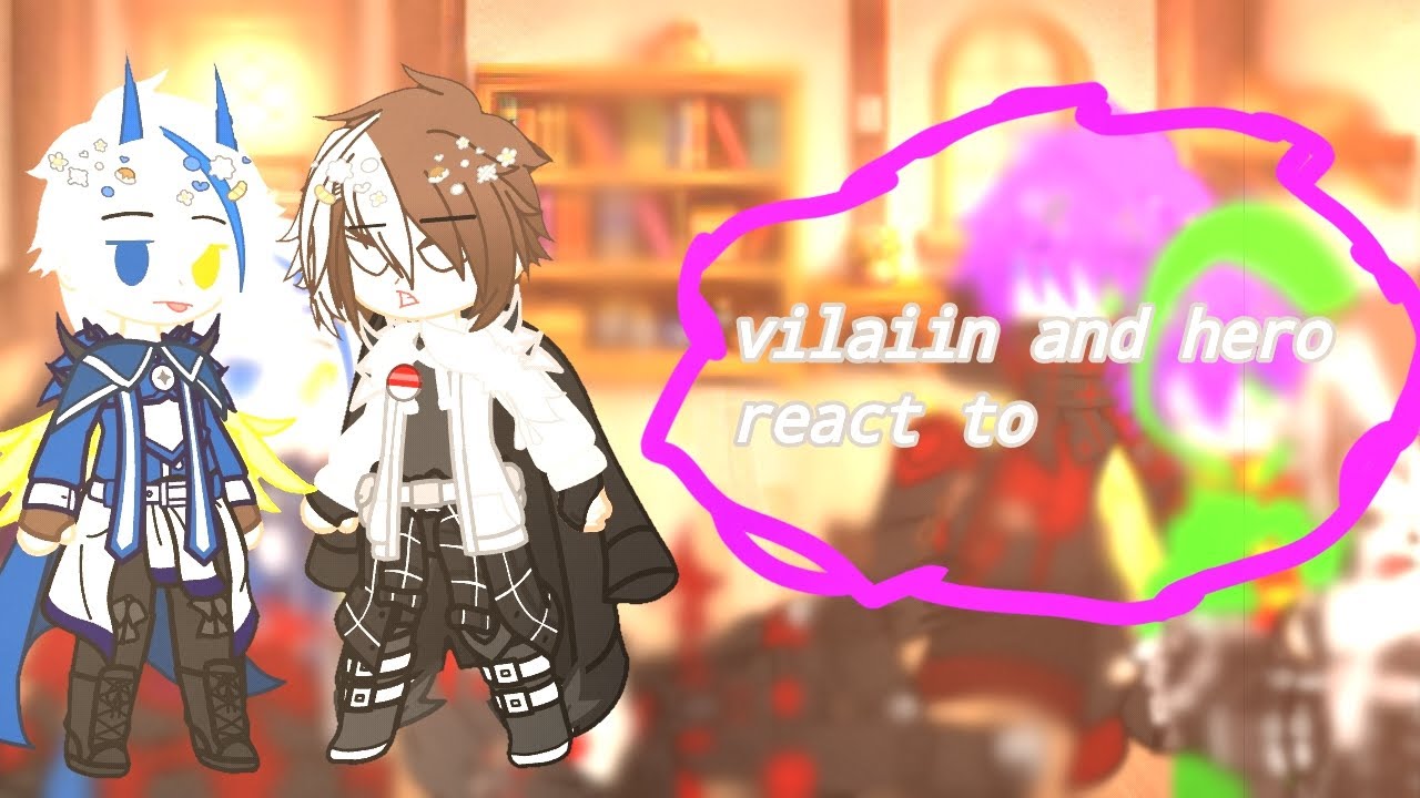 💥villain and hero react to 💫 (gacha) ( my au) ( no ship) 1/??