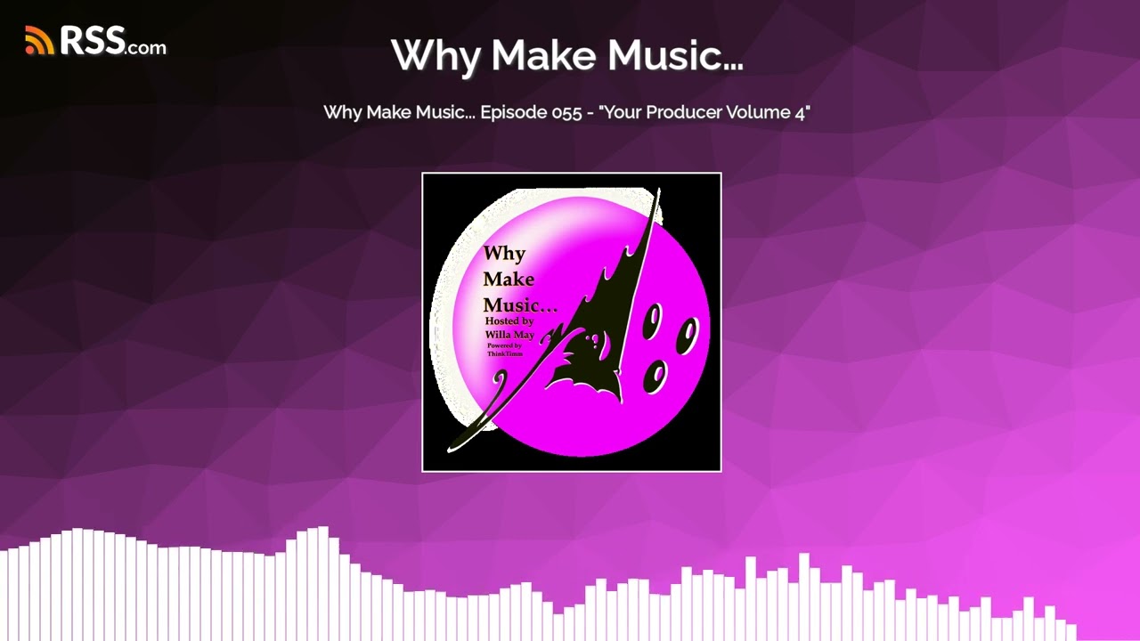 Why Make Music... Episode 055 - &ldquo;Your Producer Volume 4&rdquo;