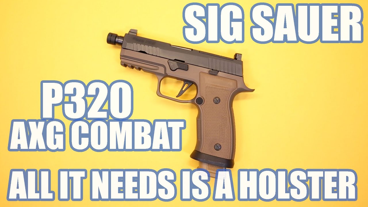 SIG SAUER P320 AXG COMBAT...ALL IT NEEDS IS A HOLSTER!