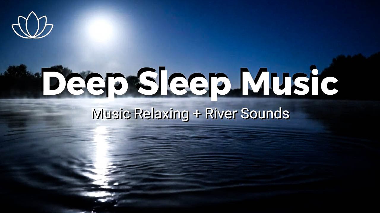 Sleep Through the Night – Relaxing Sleep Music + Insomnia – River Sounds for Relaxation