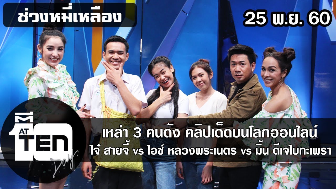 ตีสิบเดย์ (25 พ.ย. 60) ช่วงหมี่เหลือง-3คนดังคลิปเด็ด ใจ๋ สายจี้vsไอซ์ หลวงพระเนตรvsมิ้น ดีเจใบกะเพรา