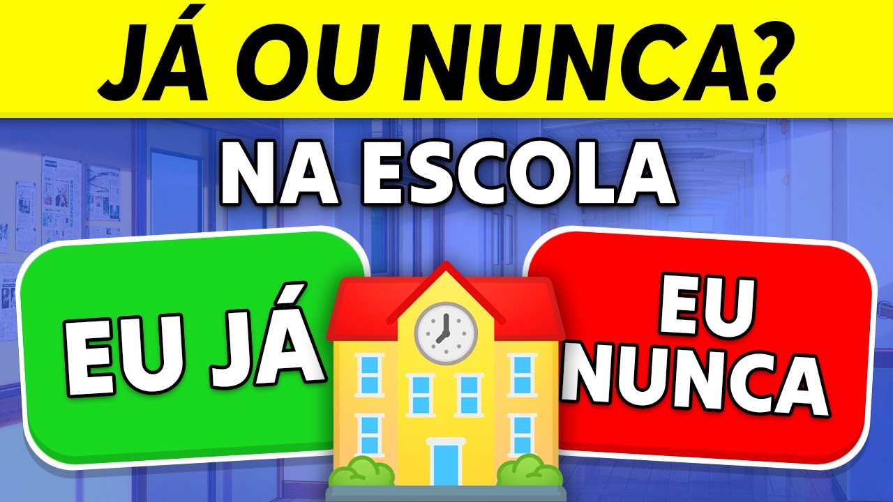 ✅❌ EU J&Aacute; ou EU NUNCA | NA ESCOLA 🎒 | Desafio J&Aacute; ou NUNCA