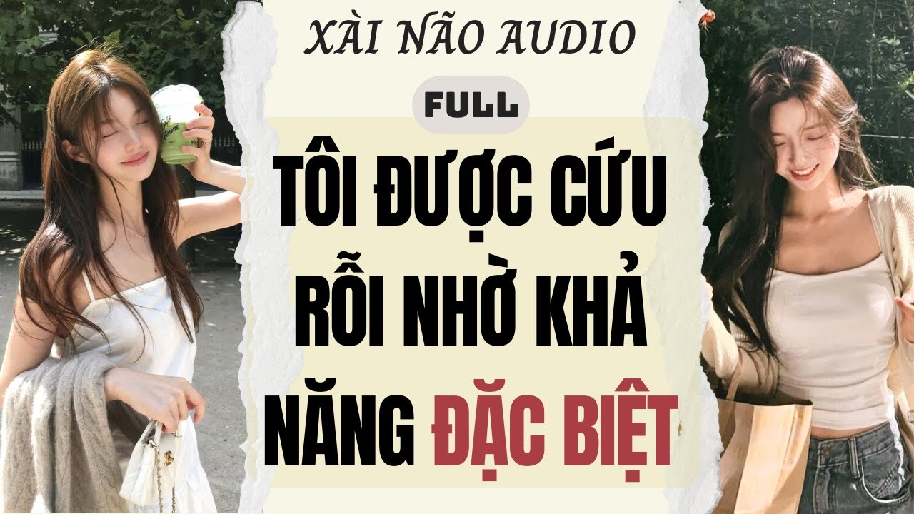 Full audio | TÔI ĐƯỢC CỨU RỖI NHỜ KHẢ NĂNG ĐẶC BIỆT | Xài Não Audio #truyenaudio #audio