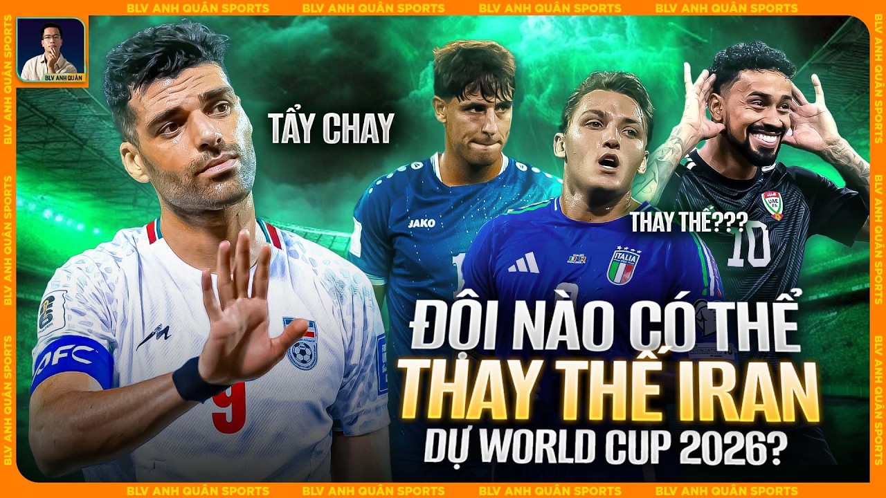 NHỮNG ĐỘI BÓNG CÓ THỂ THAY THẾ IRAN THAM DỰ WORLD CUP 2026